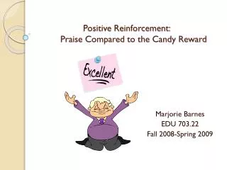 Positive Reinforcement: 		Praise Compared to the Candy Reward