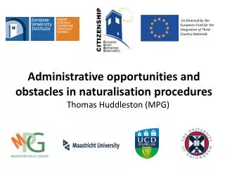 Administrative opportunities and obstacles in naturalisation procedures Thomas Huddleston (MPG)