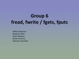 Group 6 fread , fwrite / fgets , fputs