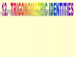 12. TRIGONOMETRIC IDENTITIES