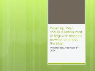 Warm Up: Why should a nation treat its flags with respect? (rewrite to remove the bias).