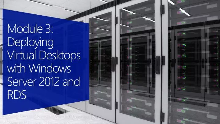 module 3 deploying virtual desktops with windows server 2012 and rds