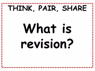 THINK, PAIR, SHARE What is revision?