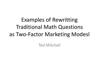 Examples of R ewritting Traditional Math Questions as Two-Factor Marketing Modesl