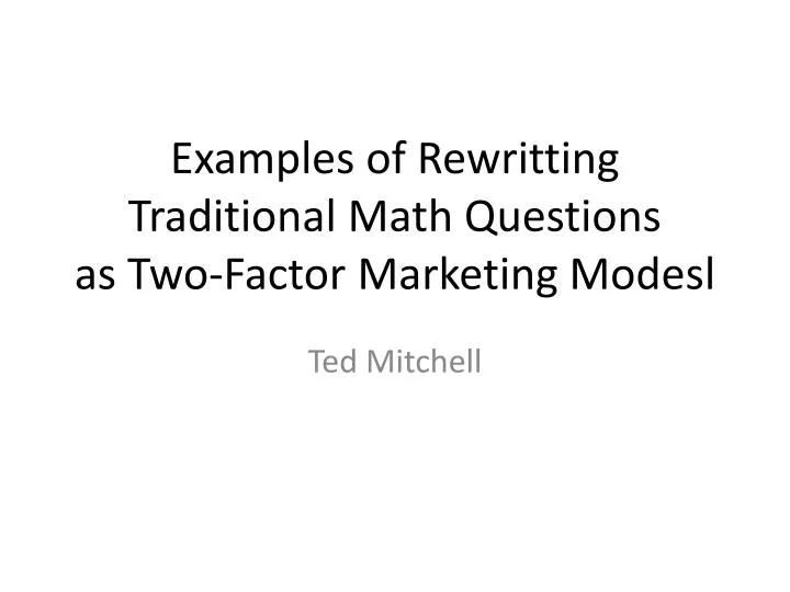 examples of r ewritting traditional math questions as two factor marketing modesl