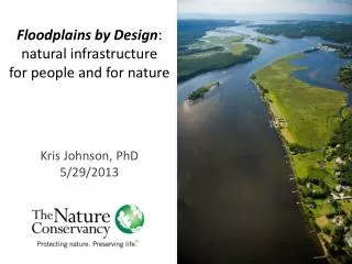 Floodplains by Design : n atural infrastructure f or people and for nature Kris Johnson, PhD