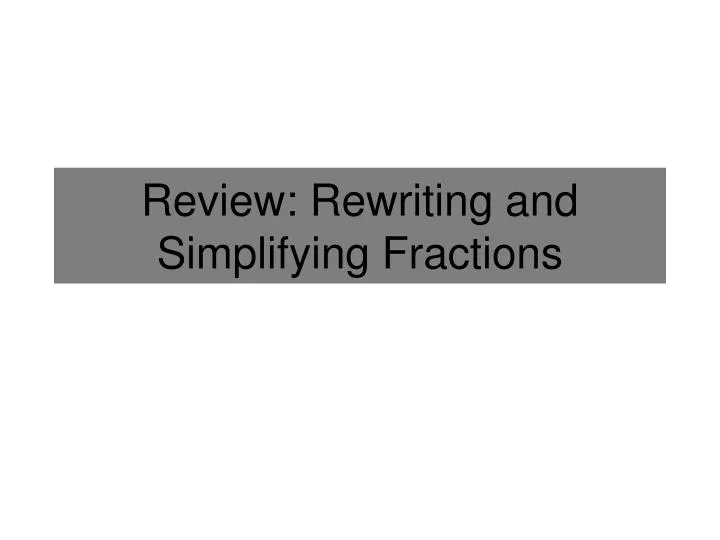 review rewriting and simplifying fractions