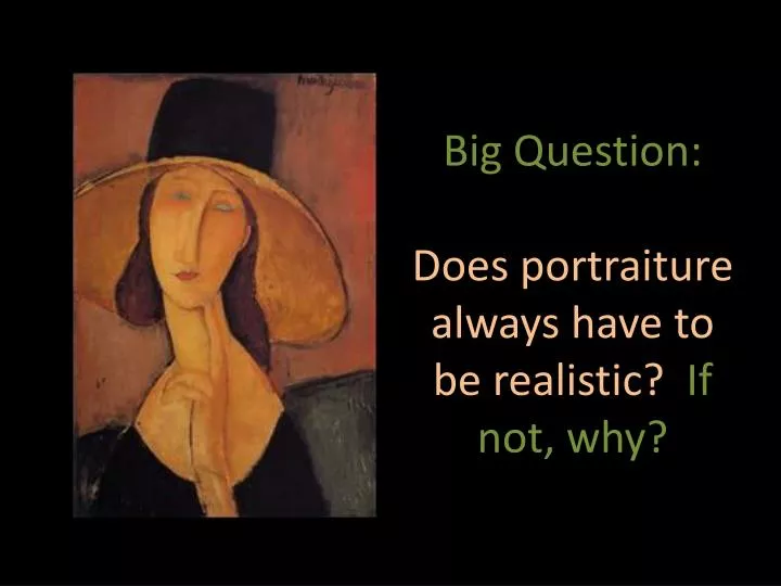 big question does portraiture always have to be realistic if not why
