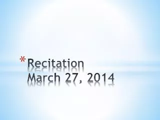 Recitation March 27, 2014