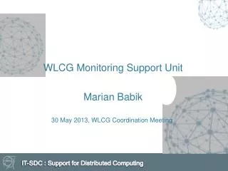 WLCG Monitoring S upport U nit Marian Babik