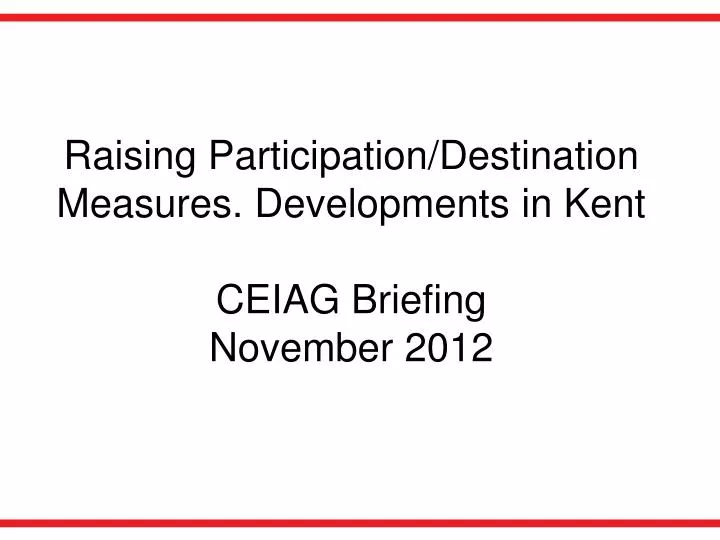 raising participation destination measures developments in kent ceiag briefing november 2012