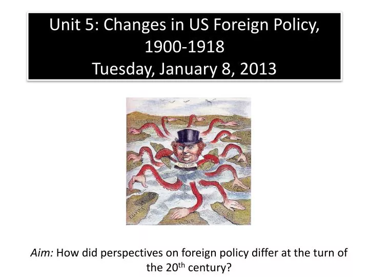 unit 5 changes in us foreign policy 1900 1918 tuesday january 8 2013