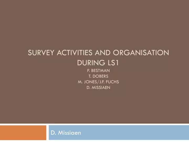 survey activities and organisation during ls1 p bestman t dobers m jones j f fuchs d missiaen