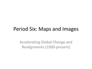 Period Six: Maps and Images