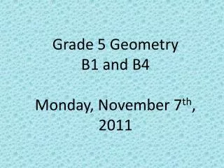 Grade 5 Geometry B1 and B4 Monday, November 7 th , 2011