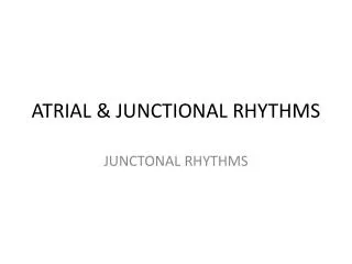 ATRIAL &amp; JUNCTIONAL RHYTHMS