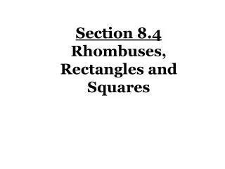 Section 8.4 Rhombuses, Rectangles and Squares