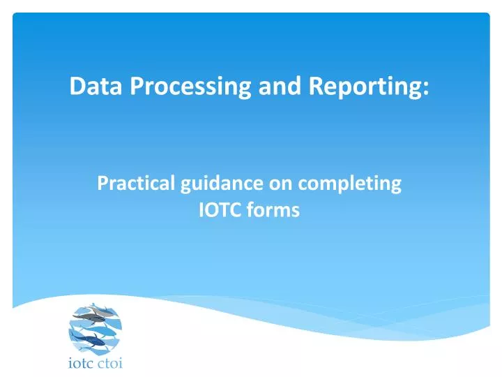 data processing and reporting practical guidance on completing iotc forms