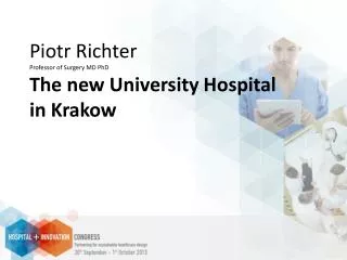 Piotr Richter Professor of Surgery MD PhD The new University Hospital in Krakow