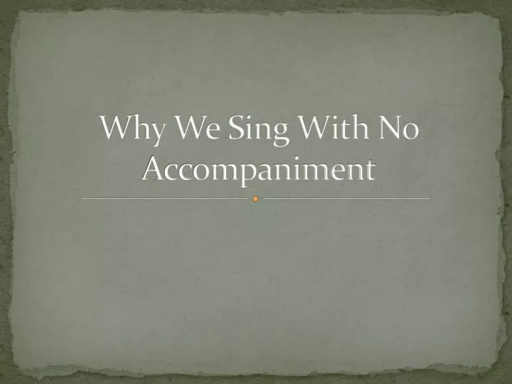 why we sing with no accompaniment