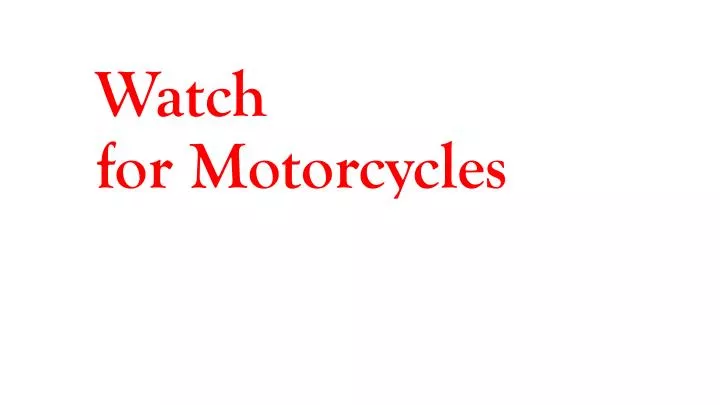 watch for motorcycles
