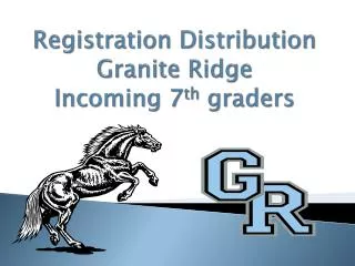 Registration Distribution Granite Ridge Incoming 7 th graders