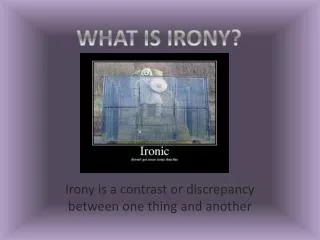 Irony is a contrast or discrepancy between one thing and another