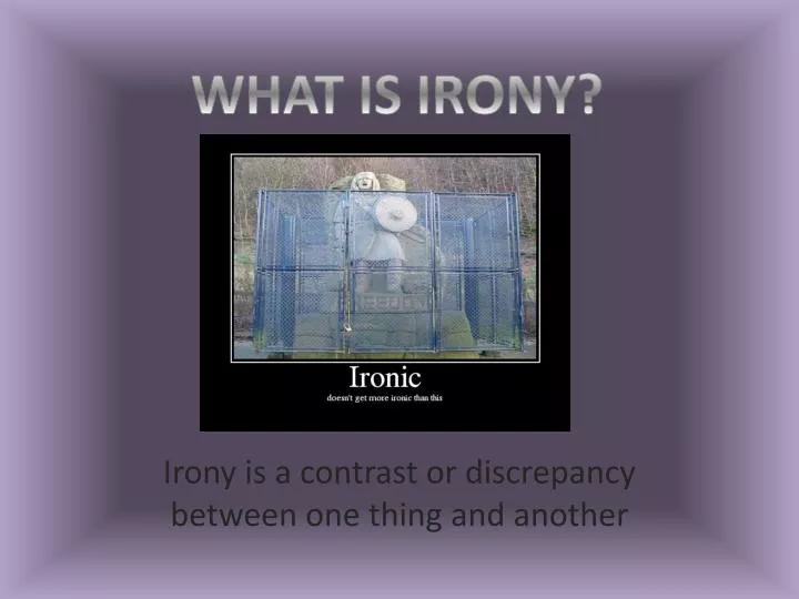 irony is a contrast or discrepancy between one thing and another