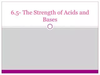 6.5- The Strength of Acids and Bases