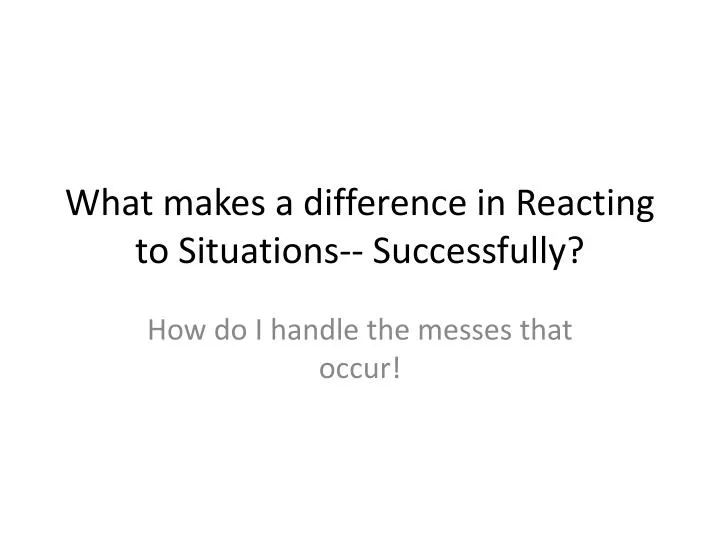 what makes a difference in reacting to situations successfully