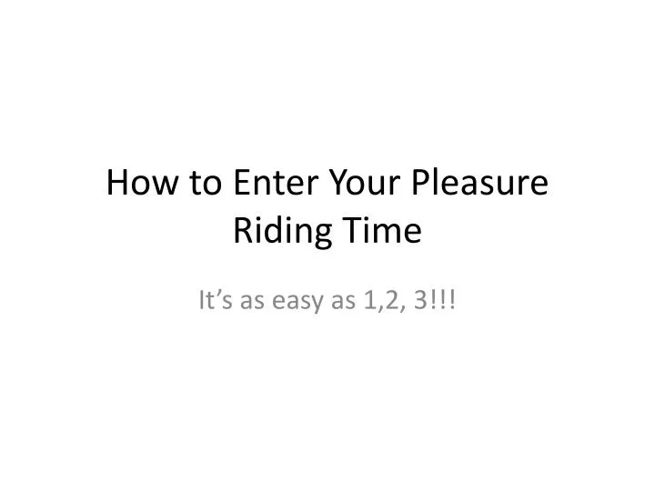 how to enter your pleasure riding time