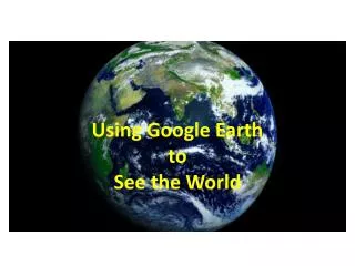 Using Google Earth to See the World