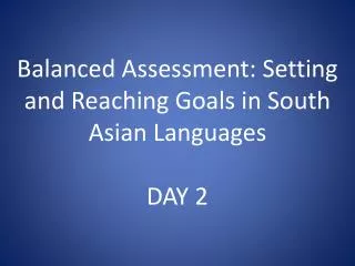 Balanced Assessment: Setting and Reaching Goals in South Asian Languages DAY 2
