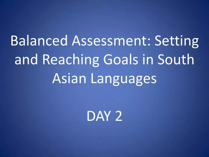 balanced assessment setting and reaching goals in south asian languages day 2