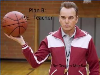 Plan B: P.E. Teacher