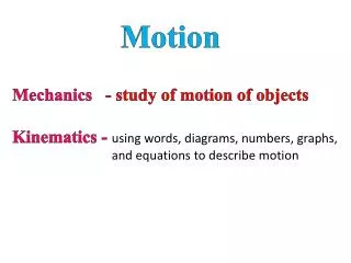 Mechanics - study of motion of objects Kinematics - using words, diagrams, numbers, graphs,