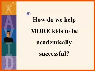 How do we help MORE kids to be academically successful?