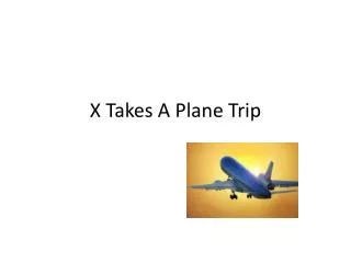X Takes A Plane Trip