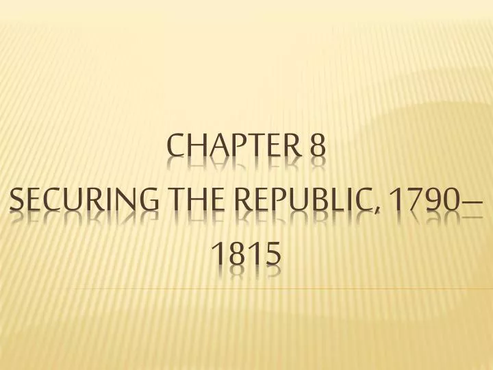 chapter 8 securing the republic 1790 1815