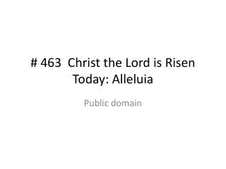 # 463 Christ the Lord is Risen Today: Alleluia