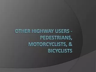Other Highway Users - 	Pedestrians, Motorcyclists, &amp; Bicyclists