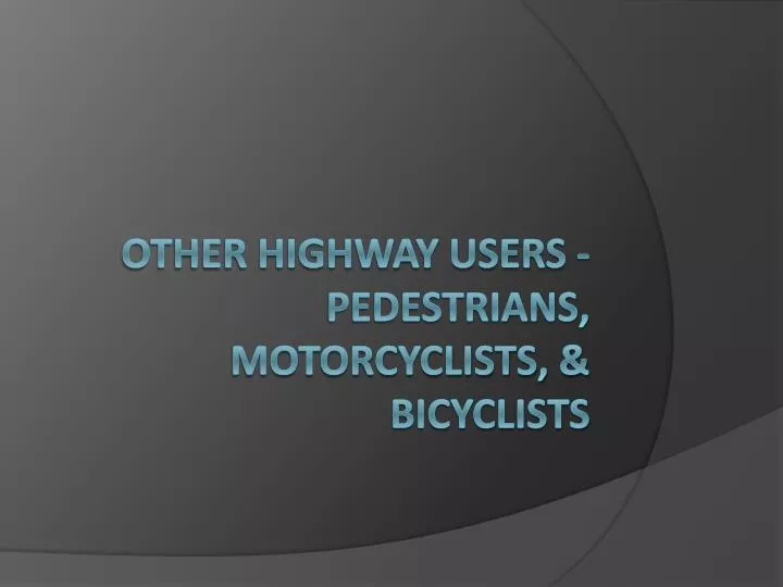 other highway users pedestrians motorcyclists bicyclists
