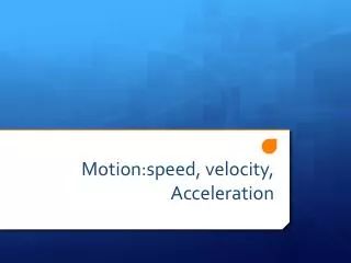 Motion:speed , velocity, Acceleration