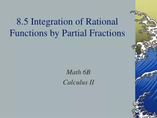 8.5 Integration of Rational Functions by Partial Fractions