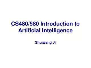 CS480/580 Introduction to Artificial Intelligence Shuiwang Ji