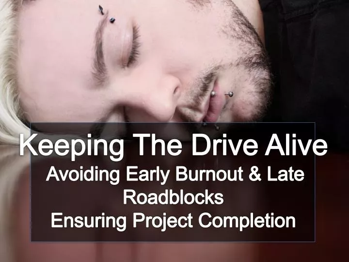keeping the drive alive avoiding early burnout late roadblocks ensuring project completion