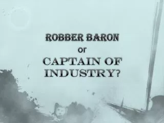 Robber Baron or Captain of Industry ?
