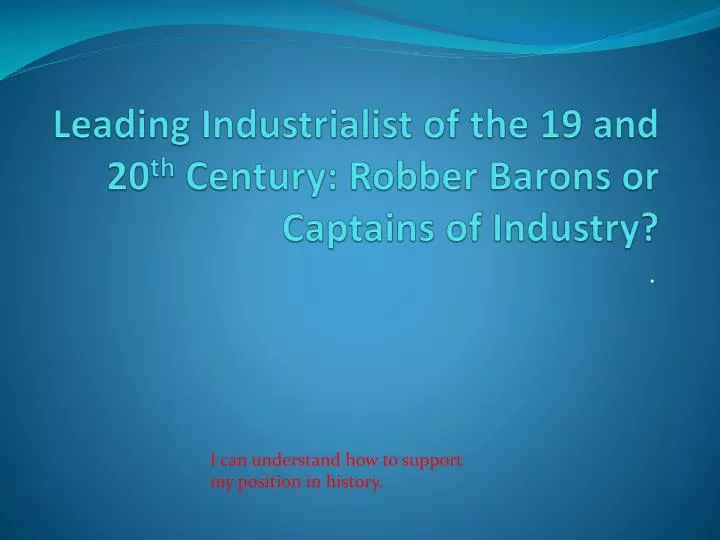 leading industrialist of the 19 and 20 th century robber barons or captains of industry