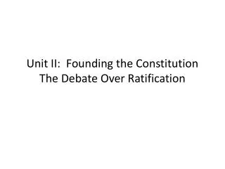 Unit II: Founding the Constitution The Debate Over Ratification