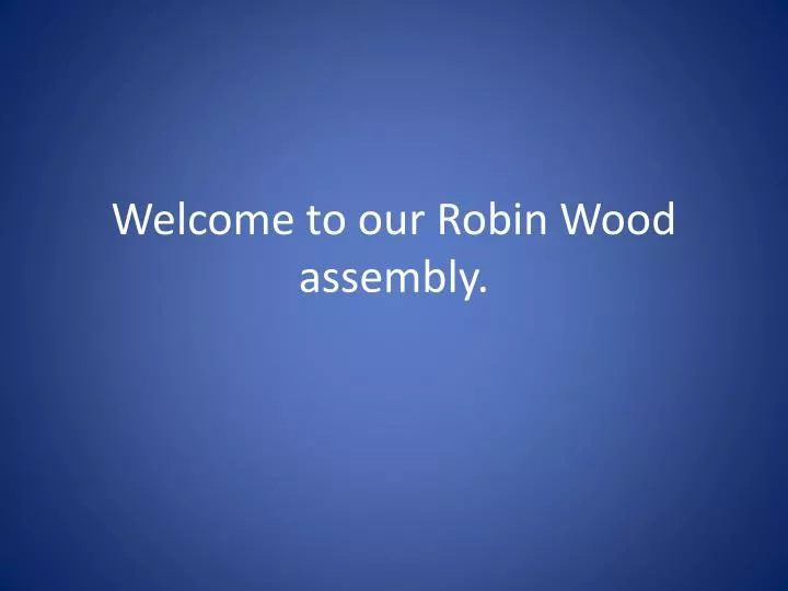 welcome to our robin wood assembly